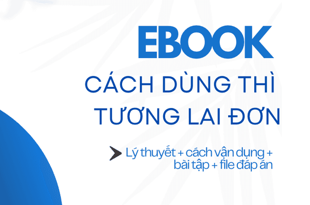 THÌ TƯƠNG LAI ĐƠN (SIMPLE FUTURE TENSE) : CÔNG THỨC, CÁCH DÙNG, DẤU HIỆU & BÀI TẬP CHI TIẾT