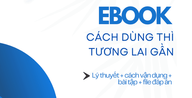 TƯƠNG LAI GẦN (TO BE GOING TO): CÔNG THỨC, CÁCH DÙNG, DẤU HIỆU & BÀI TẬP CHI TIẾT