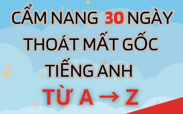 TẢI MIỄN PHÍ EBOOK CẨM NANG 30 NGÀY THOÁT MẤT GỐC TIẾNG ANH TỪ A → Z 