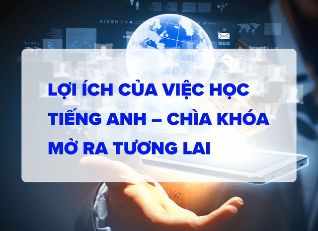 Lợi ích của việc học tiếng Anh – Chìa khóa mở ra tương lai