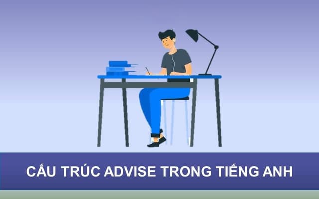 Nằm lòng công thức advised + gì lấy trọn điểm Anh ngữ