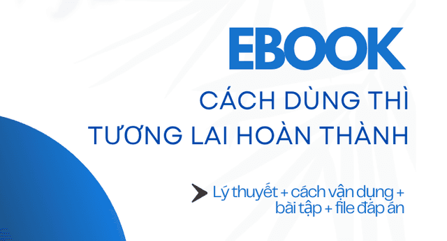 THÌ TƯƠNG LAI HOÀN THÀNH  (Future Perfect)  : CÔNG THỨC, CÁCH DÙNG, DẤU HIỆU & BÀI TẬP CHI TIẾT
