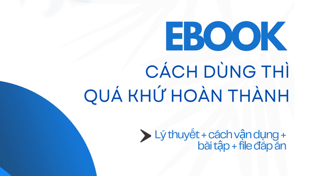 QUÁ KHỨ HOÀN THÀNH ( Past Perfect ): CÔNG THỨC, CÁCH DÙNG, DẤU HIỆU & BÀI TẬP CHI TIẾT